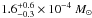 \hbox{$1.6^{+0.6}_{-0.3} \times 10^{-4} \Mo$}