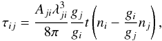 \begin{equation} \tau_{ij} = \frac{A_{ji}\lambda_{ji}^3}{8\pi}\frac{g_{j}}{g_{i}}t\left(n_{i}-\frac{g_{i}}{g_{j}}n_{j}\right), \end{equation}