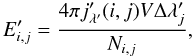 \begin{equation} E_{i,j}' = \frac{4\pi j'_{\rm \lambda'}(i,j) V \Delta \lambda_{j}'}{N_{i,j}}, \end{equation}