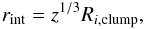 \begin{equation} r_{\rm int} = z^{1/3} R_{i, {\rm clump}}, \label{eq:rclump} \end{equation}