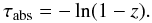 \begin{equation} \tau_{\rm abs} = -\ln(1-z). \label{eq:lifetau} \end{equation}