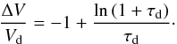 \begin{equation} \frac{\Delta V}{V_{\rm d}} = -1 + \frac{\ln\left({1+\tau_{\rm d}}\right)}{\tau_{\rm d}}\cdot \label{formula:taud} \end{equation}