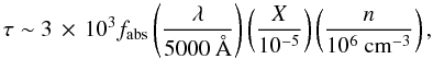 \begin{equation} \tau \sim 3\e{3} f_{\rm abs} \left(\frac{\lambda}{5000~\AA}\right)\left(\frac{X}{10^{-5}}\right)\left(\frac{n}{10^6~\mbox{cm}^{-3}}\right), \end{equation}