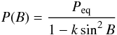 \begin{equation} P(B) = \frac{P_{\rm eq}}{1-k\sin^2 B} \end{equation}