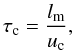 \begin{equation} \tau_{\rm c} = \frac{l_{\rm m}}{u_{\rm c}}, \end{equation}