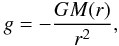 \begin{equation} g = - \frac{GM(r)}{r^2}, \end{equation}