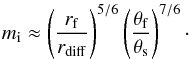 \begin{equation} m_{\mathrm{i}} \approx \left(\frac{r_{\mathrm{f}}}{r_{\mathrm{diff}}}\right)^{5/6}\left(\frac{\theta_{\mathrm{f}}}{\theta_{\mathrm{s}}}\right)^{7/6}\cdot \label{eq:mind} \end{equation}