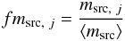 \begin{equation} fm_{{\rm src},\ j} = \frac{m_{{\rm src},\ j}}{\left\langle m_{\mathrm{src}}\right\rangle} \label{eq:fm} \end{equation}