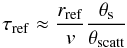 \begin{equation} \tau_{\mathrm{ref}} \approx \frac{r_{\mathrm{ref}}}{v}\frac{\theta_{\mathrm{s}}}{\theta_{\mathrm{scatt}}} \label{eq:tsref} \end{equation}