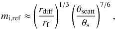 \begin{equation} m_{\mathrm{i, ref}} \approx \left(\frac{r_{\mathrm{diff}}}{r_{\mathrm{f}}}\right)^{1/3} \left(\frac{\theta_{\mathrm{scatt}}}{\theta_{\mathrm{s}}}\right)^{7/6}, \label{eq:mindref} \end{equation}