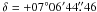 \hbox{$\delta=+07^{\circ}06^{\prime}44\farcs46$}