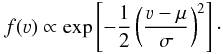 \begin{equation} f(\varv) \propto \exp\left[-\frac{1}{2}\left(\frac{\varv-\mu}{\sigma}\right)^{2}\right] \cdot \label{eq:gauss} \end{equation}