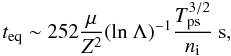 \begin{equation} t_{\rm eq} \sim 252 \frac{\mu}{Z^2} ({\rm ln}~\Lambda)^{-1}\frac{T_{\rm ps}^{3/2}}{n_{\rm i}}~{\rm s}, \label{eqn:teq} \end{equation}