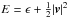 \hbox{$E = \epsilon + \frac{1}{2}|\vec{v}|^{2}$}