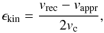 \begin{equation} \epsilon_{\rm kin}=\frac{v_{\rm rec}-v_{\rm appr}}{2v_{\rm c}}, \label{eqv} \end{equation}