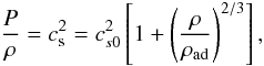 Mathematical equation: \begin{equation} \frac{P}{\rho} = c_\mathrm{s}^2 = c_{s0}^2\left[1+\left(\frac{\rho}{\rho_\mathrm{ad}}\right)^{2/3}\right], \label{baro} \end{equation}