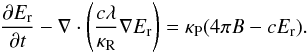 Mathematical equation: \begin{equation} \label{nrjrad} \frac{\partial E_\mathrm{r}}{\partial t} - \nabla \cdot\left(\frac{c\lambda}{\kappa_\mathrm{R}} \nabla E_\mathrm{r}\right) = \kappa_\mathrm{P}(4\pi B -cE_\mathrm{r}). \end{equation}