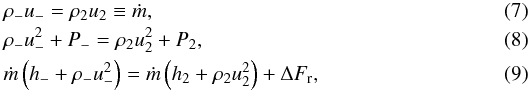 Mathematical equation: \begin{eqnarray} \centering \label{rh12}&&\hspace{-2.5mm}\rho_- u_- = \rho_2 u_2 \equiv \dot{m}, \\ \label{rh22}&&\hspace{-2.5mm}\rho_- u_-^2+P_- = \rho_2 u_2^2 + P_2 ,\\ \label{rh32}&&\hspace{-2.5mm}\dot{m} \left(h_- +\rho_- u_-^2\right) = \dot{m} \left(h_2 +\rho_2 u_2^2\right) +\Delta F_\mathrm{r}, \end{eqnarray}