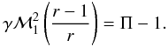 Mathematical equation: \begin{equation} \gamma \mathcal{M}_1^ 2\left( \frac{r-1}{r}\right) = \Pi -1. \end{equation}