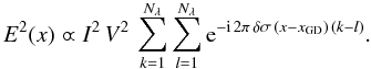 \appendix \setcounter{section}{2} \begin{equation} E^2(x) \varpropto I^2\,V^2\, \sum_{k=1}^{N_{\lambda}} \sum_{l=1}^{N_{\lambda}} {\rm e}^{-{\rm i} \, 2\pi \,\delta \sigma \, \left(x-x_{\rm GD}\right)\,(k-l)} . \end{equation}