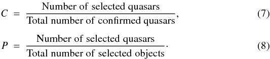 \begin{eqnarray} C &=& \frac{\rm Number\; of \;selected \;quasars}{\rm Total \;number \;of \;confirmed \;quasars}, \label{eq:C}\\[1.5mm] P &=& \frac{\rm Number\; of \;selected \;quasars}{\rm Total \;number \;of \;selected \;objects} \cdot \end{eqnarray}