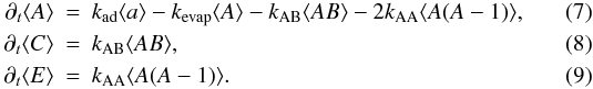 \begin{eqnarray} \label{eqn:Aa} \partial_t \langle A\rangle &= & k_{\rm ad} \langle a\rangle - k_{\rm evap} \langle A\rangle - k_{\rm AB} \langle A B\rangle - 2 k_{\rm AA} \langle A(A-1) \rangle, \\ \label{eqn:Ca} \partial_t \langle C\rangle &= & k_{\rm AB} \langle A B\rangle, \\ \label{eqn:Ea} \partial_t \langle E\rangle& = & k_{\rm AA} \langle A(A-1)\rangle. \end{eqnarray}