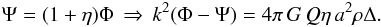 \begin{equation} \Psi = (1 + \eta)\Phi\,\Rightarrow\,k^2(\Phi - \Psi) = 4\pi\,G\,Q\eta\,a^2\rho\Delta. \label{eq:gslip2} \end{equation}