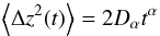 \begin{equation} \label{diffLaw} \left\langle\Delta z^2(t)\right\rangle = 2D_{\alpha} t^\alpha \end{equation}