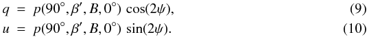 \begin{eqnarray} q & = & p(90^\circ,\beta',B,0^\circ)\,\cos(2\psi),\\ u & = & p(90^\circ,\beta',B,0^\circ)\,\sin(2\psi). \end{eqnarray}