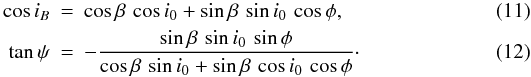 \begin{eqnarray} \cos i_B & = & \cos\beta\,\cos i_0+\sin \beta\,\sin i_0\,\cos \phi, \\ \tan\psi & = & -\frac{\sin\beta\,\sin i_0\,\sin\phi} {\cos\beta\,\sin i_0 + \sin \beta\, \cos i_0\,\cos\phi}\cdot \end{eqnarray}