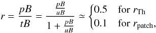 \begin{equation*} r=\frac{pB}{tB}=\frac{\frac{pB}{uB}}{1+\frac{pB}{uB}}\simeq \begin{cases} 0.5 & \text{for}\; r_\mathrm{Th}\\ 0.1 & \text{for}\; r_\mathrm{patch}, \end{cases} \end{equation*}