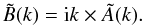 \begin{equation} {\tilde B}(k) ={\rm i}k\times {\tilde A}(k). \end{equation}