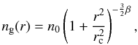 \begin{equation} \label{eq:Sxbeta} n_{\rm g}(r)=n_0\left( 1+\frac{r^2}{r_{\rm c}^2} \right)^{-\frac{3}{2}\beta}, \end{equation}