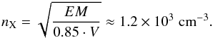 \begin{equation} n_{\rm X}=\sqrt{\frac{EM}{0.85\cdot V}}\approx 1.2\times10^3\;\mbox{cm}^{-3}. \end{equation}