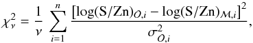 \begin{equation} \chi_\nu^2 = { 1 \over \nu } \, \sum_{i=1}^n { \left[ \log (\Sp/\Zn)_{\obs,i}-\log (\Sp/\Zn)_{\mathcal{M},i} \right]^2 \over \sigma^2_{\obs,i}}, \label{eqCHI2SZn} \end{equation}
