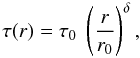 \begin{equation} \tau(r)=\tau_{0}\;\left({r \over r_0}\right)^{\delta}, \label{eq:tau} \end{equation}