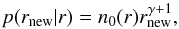 \begin{equation} p(r_{\rm{}new}|r)=n_{0}(r)r_{\rm{}new}^{\gamma+1}, \label{eq:gamma} \end{equation}