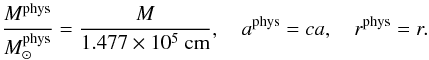 \begin{equation} \frac{M^{\rm phys}}{M^{\rm phys}_{\odot}}= \frac{M}{1.477\times 10^{5}~{\rm cm}}, \quad a^{\rm phys}=ca,\quad r^{\rm phys}=r. \end{equation}