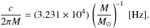 \begin{equation} \frac{c}{2\pi M}=(3.231\times 10^{4})\, \left(\frac{M}{M_{\odot}}\right)^{\!-1}~[{\rm{Hz}}]. \end{equation}