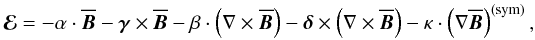 \appendix \setcounter{section}{1} \begin{equation} \vec{\mathcal{E}}=-\tens{\alpha}\cdot\overline{\vec{B}}-\vec{\gamma}\times\overline{\vec{B}}-\tens{\beta}\cdot \left(\nabla\times\overline{\vec{B}}\right)-\vec{\delta}\times \left(\nabla\times\overline{\vec{B}}\right)-\tens{\kappa}\cdot\left(\nabla\overline{\vec{B}}\right)^{(\mathrm{sym})}, \end{equation}