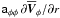 \hbox{$\tens{a}_{\phi\phi}\,\partial\overline{\vec{V}}_\phi/\partial r$}