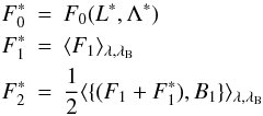 \begin{eqnarray} \label{eq14} F_0^* &=& F_0 (L^*,\Lambda^*) \nonumber \\ F_1^* &=& \langle F_1 \rangle_{\lambda,\lambda_{\rm B}} \\ F_2^* &=& \frac{1}{2} \langle \{ (F_1 + F_1^*), B_1 \} \rangle_{\lambda,\lambda_{\rm B}} \nonumber \end{eqnarray}