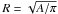 \hbox{$R = \sqrt{A / \pi}$}