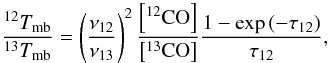 $$ \frac{^{12}T_{\rm mb}}{^{13}T_{\rm mb}} = \left(\frac{\nu_{12}}{\nu_{13}}\right)^{2} \frac{\left[^{12}\rm{CO}\right]}{\left[^{13}\rm{CO}\right]} \frac{1-\exp\left(-\tau_{12}\right)}{\tau_{12}}, $$