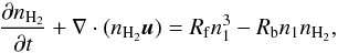 \begin{equation} \label{eq:h2evol} \frac{\partial \nh2}{\partial t} + \nabla \cdot (\nh2\vec{u})= R_{\rm f} n_1^3 -R_{\rm b} n_1 \nh2, \end{equation}