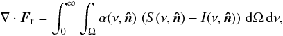 \begin{equation} \label{eq:radfluxdiv} \nabla \cdot \vec{F}_{\rm r} = \int_0^\infty \int_\Omega \alpha(\nu,\vec{\hat{n}}) \, \left( S(\nu,\vec{\hat{n}}) - I(\nu,\vec{\hat{n}}) \right) \, \rmd \Omega \, \rmd \nu, \end{equation}