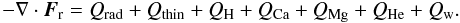 \begin{equation} \label{eq:qradtot} - \nabla \cdot \vec{F}_{\rm r} = Q_{\rm rad} + Q_{\rm thin} + Q_{\rm H} + Q_{\rm Ca} + Q_{\rm Mg} + Q_{\rm He} + Q_{\rm w}. \end{equation}