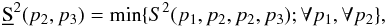 \begin{equation} \underbar{S}^{2}(p_{2},p_{3})=\min\{S^{2}(p_{1},p_{2},p_{2},p_{3});\forall p_{1},\forall p_{2}\}, \end{equation}