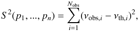\begin{equation} S^{2}(p_{1},...,p_{n})=\sum_{i=1}^{N_{{\rm obs}}}(\nu_{{\rm obs},i}-\nu_{{\rm th},i})^{2}, \end{equation}