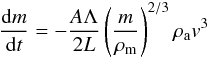 \begin{equation} \frac{{\rm d}m}{{\rm d}t}=-\frac{A\Lambda}{2L}\left(\frac{m}{\rho_{\rm m}}\right)^{2/3}\rho_{\rm a}v^3 \end{equation}
